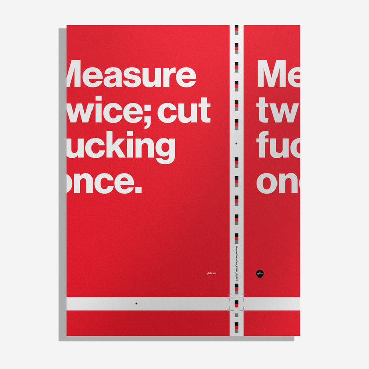Measure twice; cut once. Open Edition 18x24