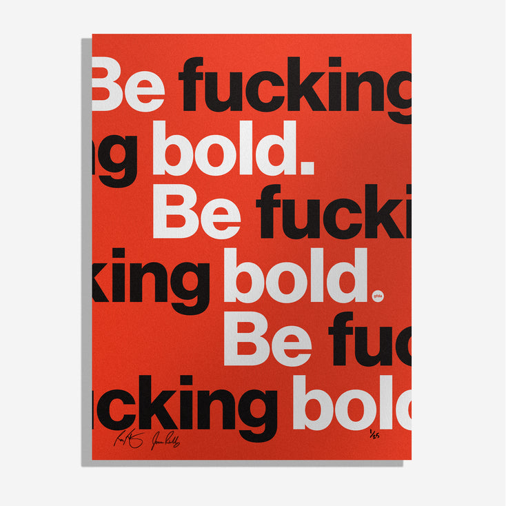 Be bold. Limited Edition 18x24