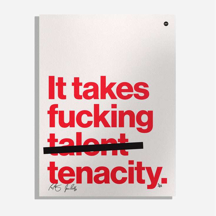 It takes tenacity. Open Edition 18x24