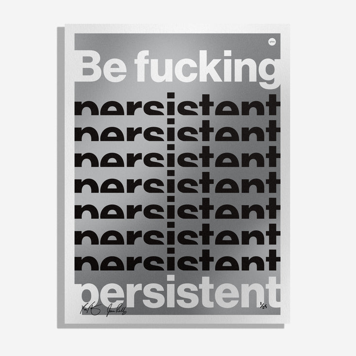 Be persistent. Limited Edition 18x24
